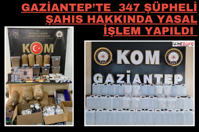 Gaziantep’te  347 şüpheli şahıs hakkında yasal işlem yapıldı 